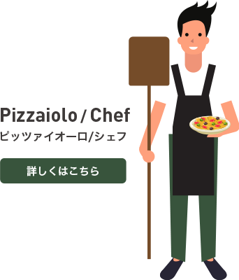 Pizzaiolo/Chef ピッツァイオーロ/シェフ 詳しくはこちら